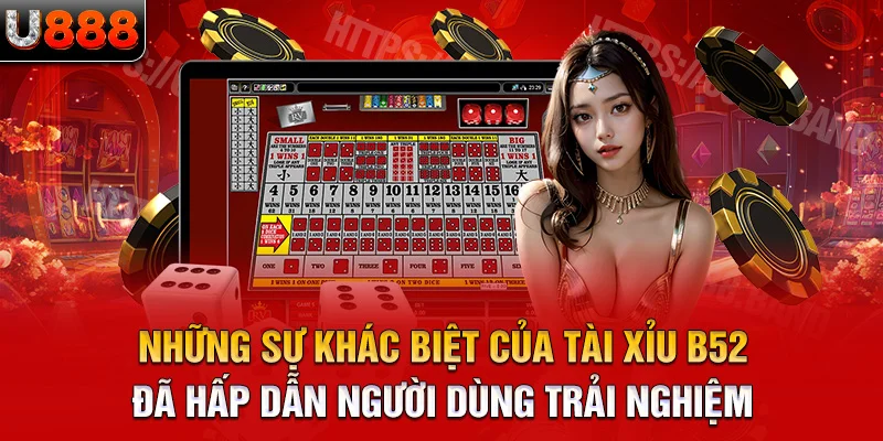 những sự khác biệt của tài xỉu b52 đã hấp dẫn người dùng trải nghiệm