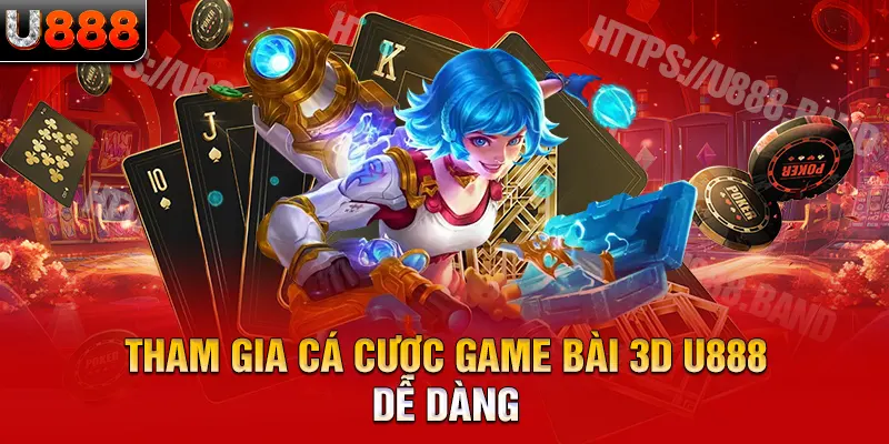 Tham gia cá cược game bài 3D U888 dễ dàng